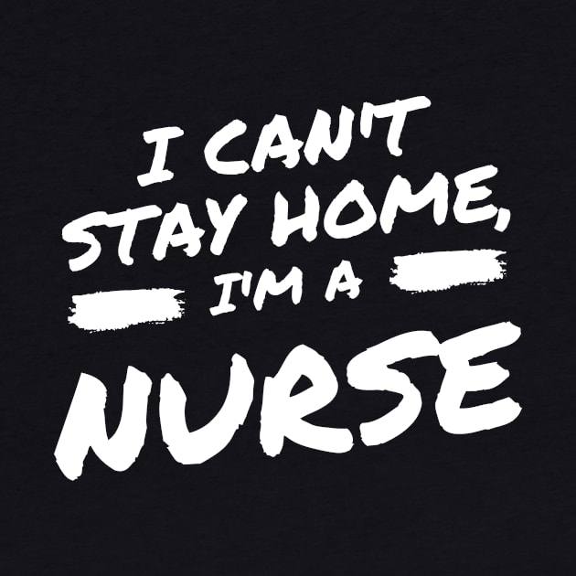 I Can't Stay Home, I'm A Nurse by DOGwithBLANKET